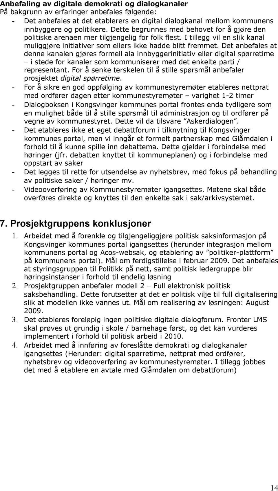 Det anbefales at denne kanalen gjøres formell ala innbyggerinitiativ eller digital spørretime i stede for kanaler som kommuniserer med det enkelte parti / representant.