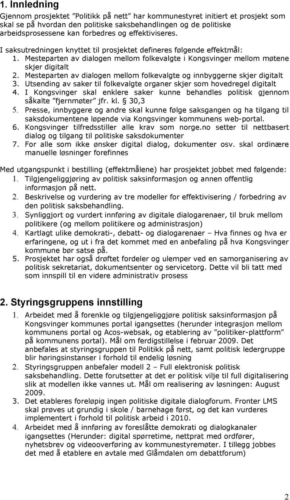 Mesteparten av dialogen mellom folkevalgte og innbyggerne skjer digitalt 3. Utsending av saker til folkevalgte organer skjer som hovedregel digitalt 4.