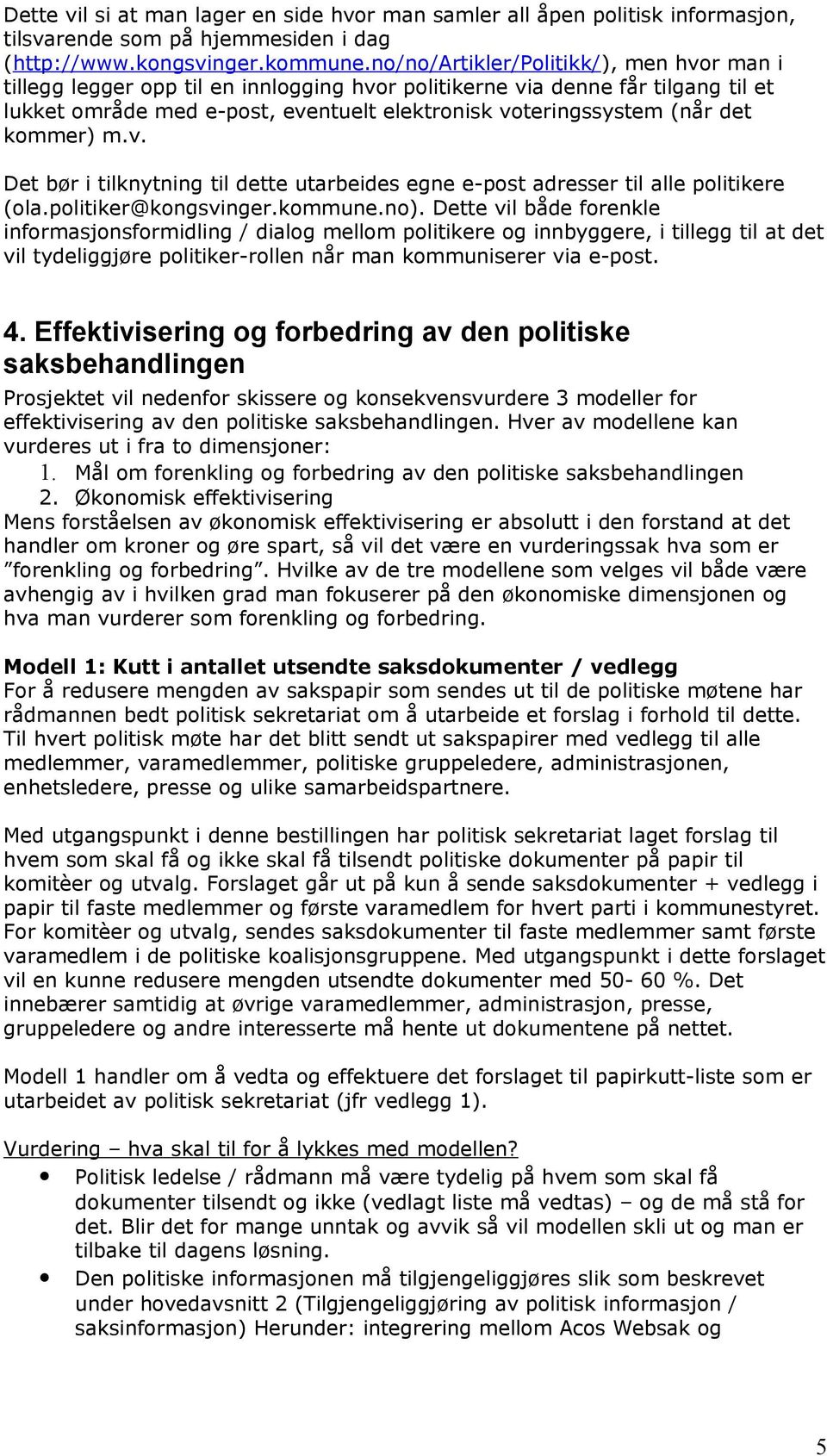 kommer) m.v. Det bør i tilknytning til dette utarbeides egne e-post adresser til alle politikere (ola.politiker@kongsvinger.kommune.no).