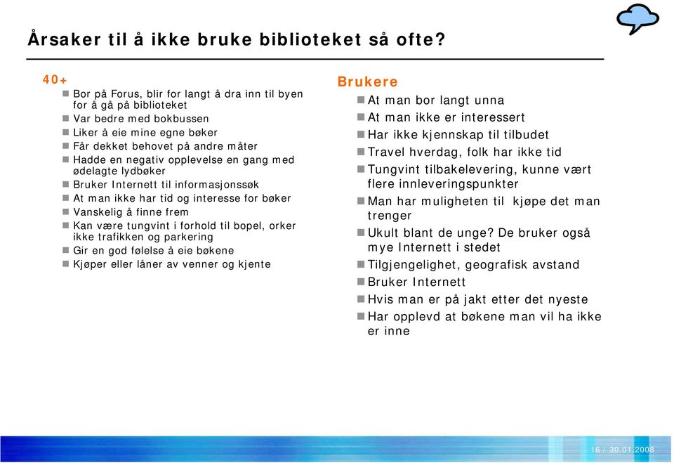 med ødelagte lydbøker Bruker Internett til informasjonssøk At man ikke har tid og interesse for bøker Vanskelig å finne frem Kan være tungvint i forhold til bopel, orker ikke trafikken og parkering