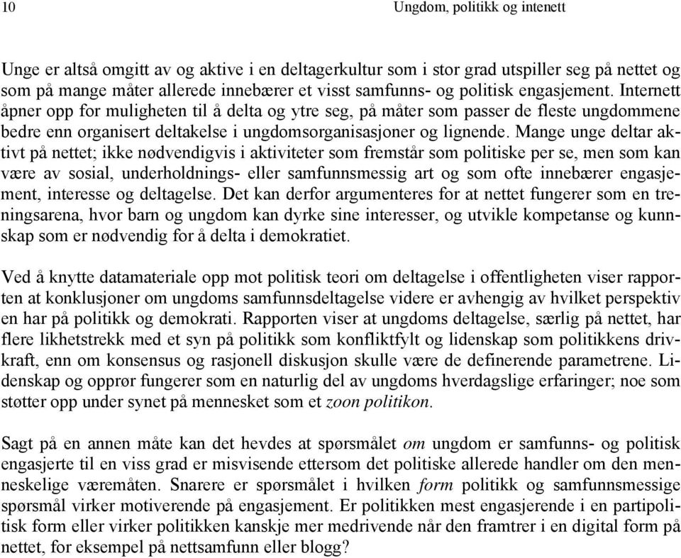 Mange unge deltar aktivt på nettet; ikke nødvendigvis i aktiviteter som fremstår som politiske per se, men som kan være av sosial, underholdnings- eller samfunnsmessig art og som ofte innebærer