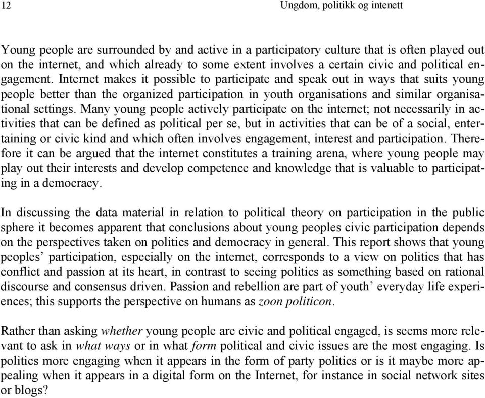 Internet makes it possible to participate and speak out in ways that suits young people better than the organized participation in youth organisations and similar organisational settings.