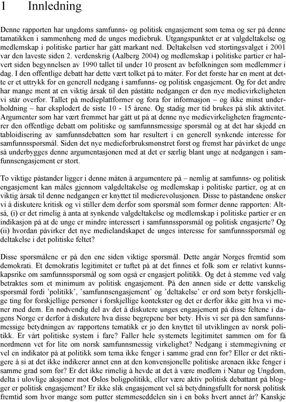 verdenskrig (Aalberg 2004) og medlemskap i politiske partier er halvert siden begynnelsen av 1990 tallet til under 10 prosent av befolkningen som medlemmer i dag.