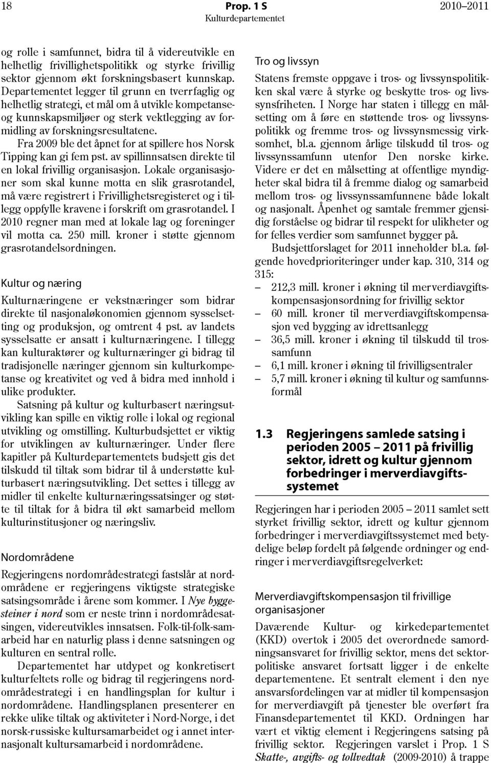 Fra 2009 ble det åpnet for at spillere hos Norsk Tipping kan gi fem pst. av spillinnsatsen direkte til en lokal frivillig organisasjon.