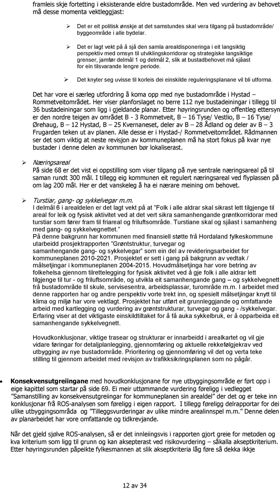 Det er lagt vekt på å sjå den samla arealdisponeringa i eit langsiktig perspektiv med omsyn til utviklingskorridorar og strategiske langsiktige grenser, jamfør delmål 1 og delmål 2, slik at