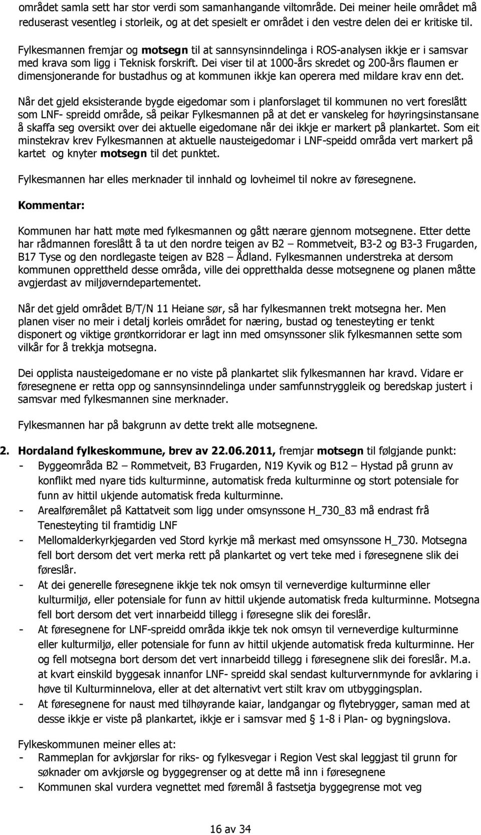 Dei viser til at 1000-års skredet og 200-års flaumen er dimensjonerande for bustadhus og at kommunen ikkje kan operera med mildare krav enn det.