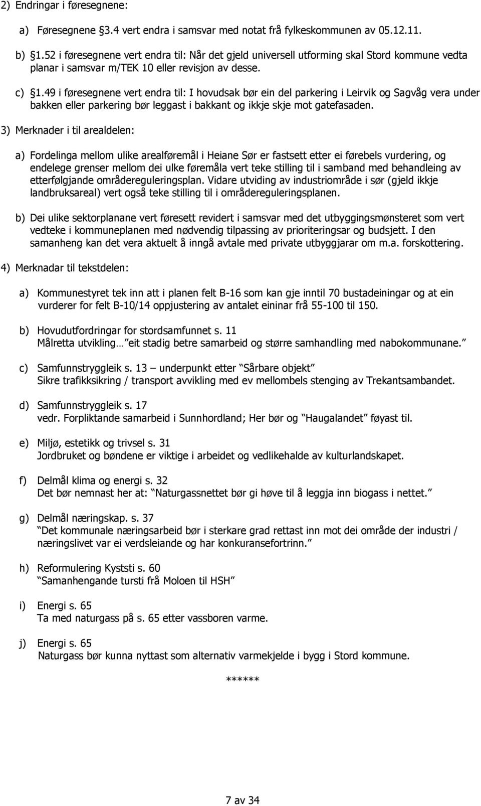 49 i føresegnene vert endra til: I hovudsak bør ein del parkering i Leirvik og Sagvåg vera under bakken eller parkering bør leggast i bakkant og ikkje skje mot gatefasaden.