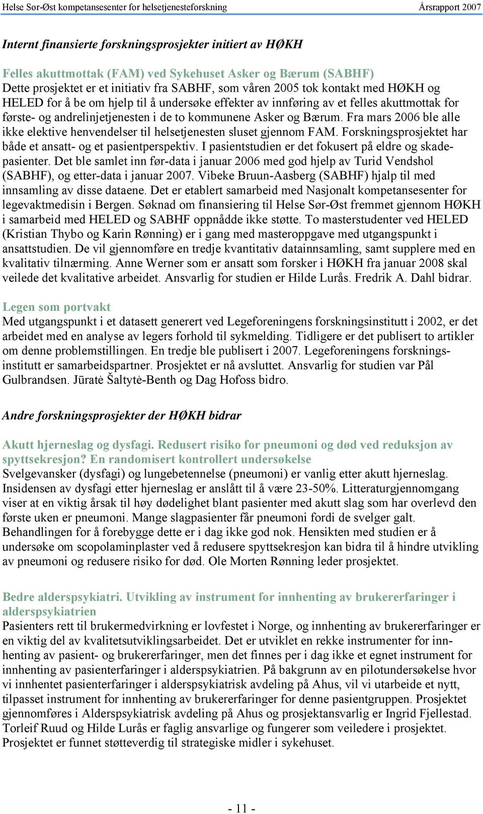 Fra mars 2006 ble alle ikke elektive henvendelser til helsetjenesten sluset gjennom FAM. Forskningsprosjektet har både et ansatt- og et pasientperspektiv.