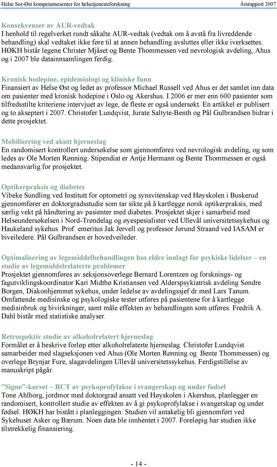 Kronisk hodepine, epidemiologi og kliniske funn Finansiert av Helse Øst og ledet av professor Michael Russell ved Ahus er det samlet inn data om pasienter med kronisk hodepine i Oslo og Akershus.