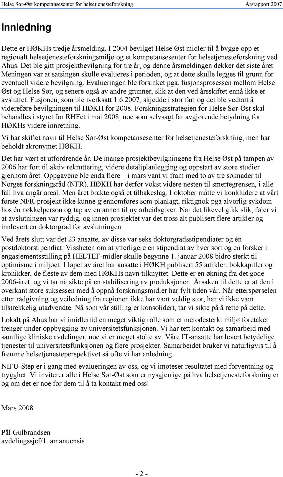 Meningen var at satsingen skulle evalueres i perioden, og at dette skulle legges til grunn for eventuell videre bevilgning. Evalueringen ble forsinket pga.