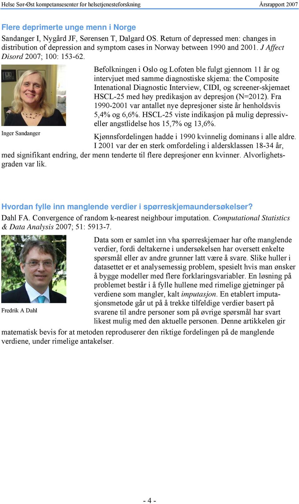 Inger Sandanger Befolkningen i Oslo og Lofoten ble fulgt gjennom 11 år og intervjuet med samme diagnostiske skjema: the Composite Intenational Diagnostic Interview, CIDI, og screener-skjemaet HSCL-25