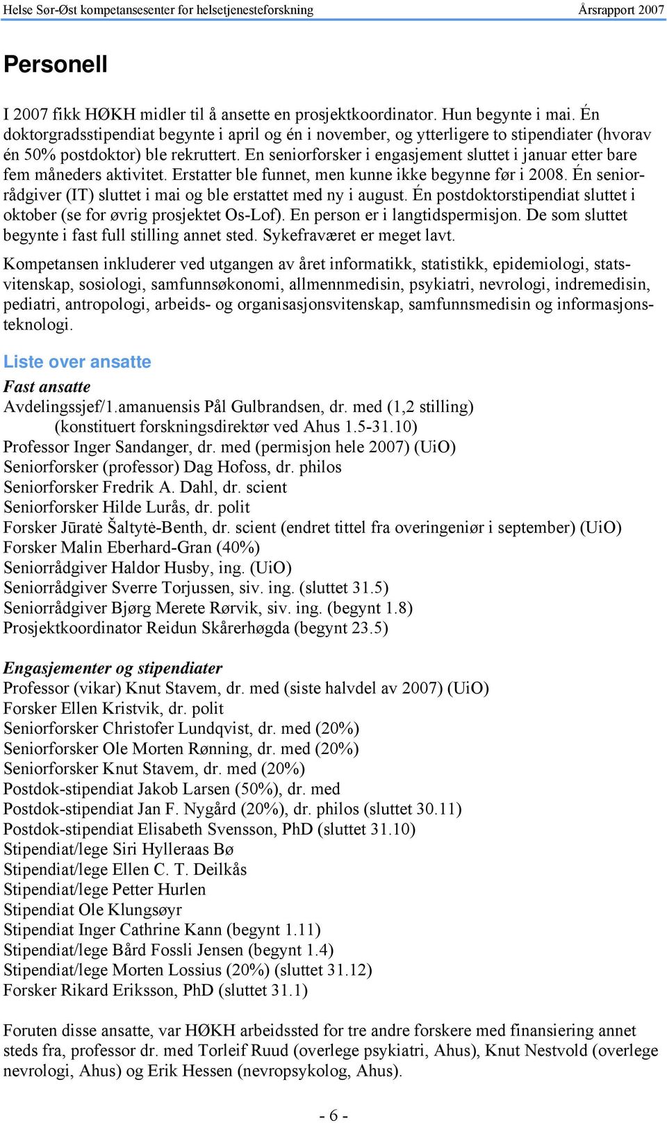 En seniorforsker i engasjement sluttet i januar etter bare fem måneders aktivitet. Erstatter ble funnet, men kunne ikke begynne før i 2008.