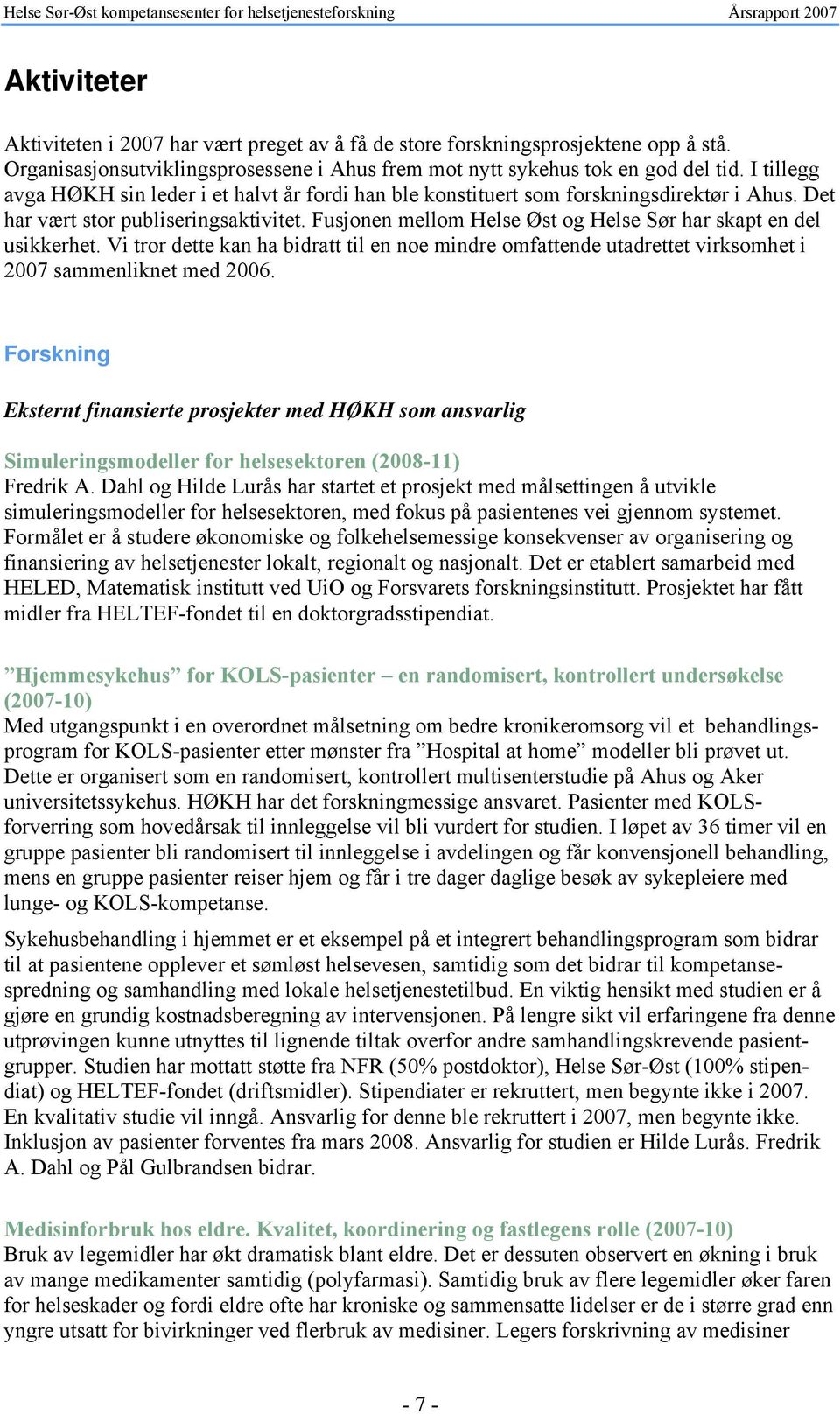 Fusjonen mellom Helse Øst og Helse Sør har skapt en del usikkerhet. Vi tror dette kan ha bidratt til en noe mindre omfattende utadrettet virksomhet i 2007 sammenliknet med 2006.