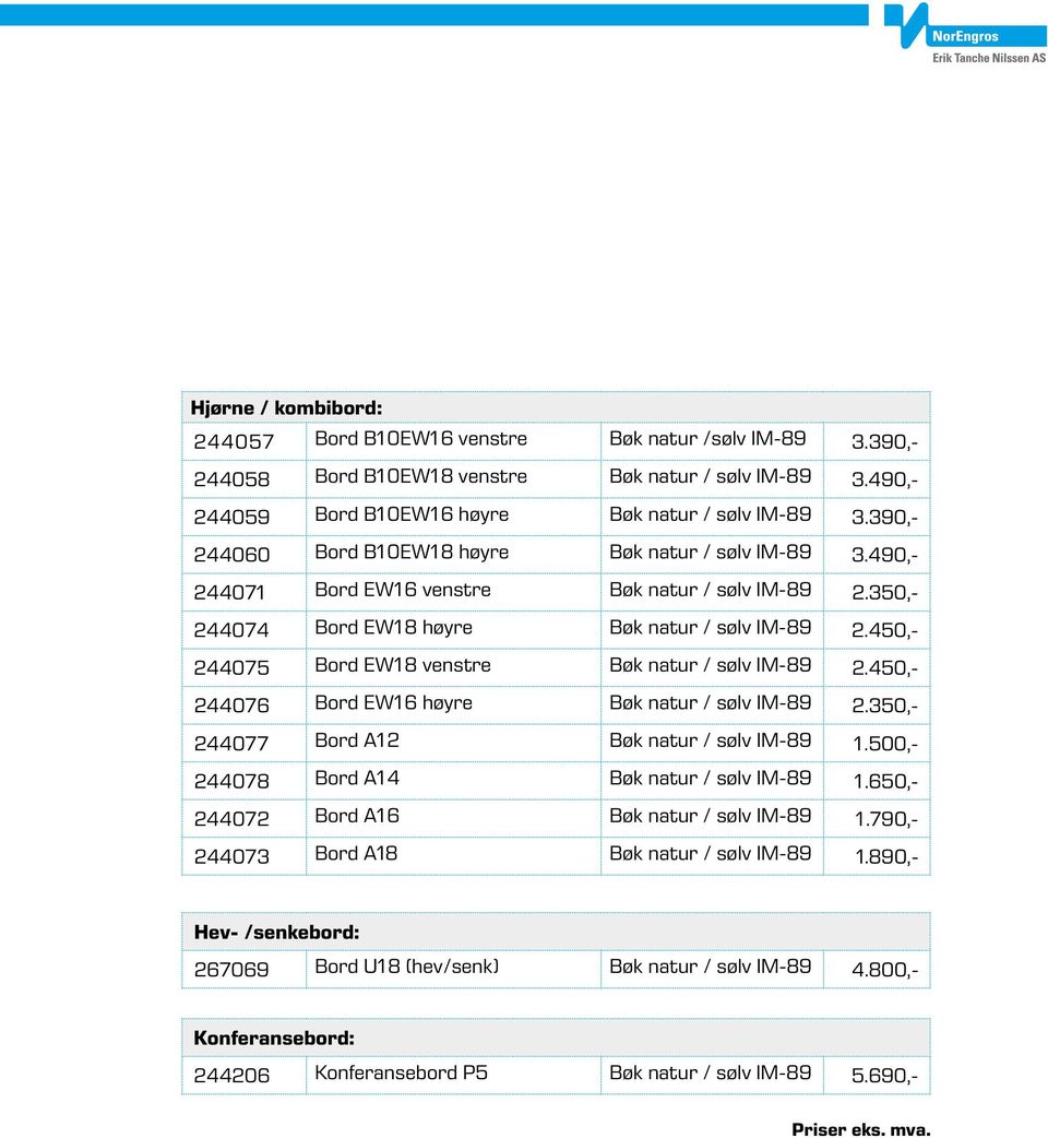 450,- 244075 Bord EW18 venstre Bøk natur / sølv IM-89 2.450,- 244076 Bord EW16 høyre Bøk natur / sølv IM-89 2.350,- 244077 Bord A12 Bøk natur / sølv IM-89 1.