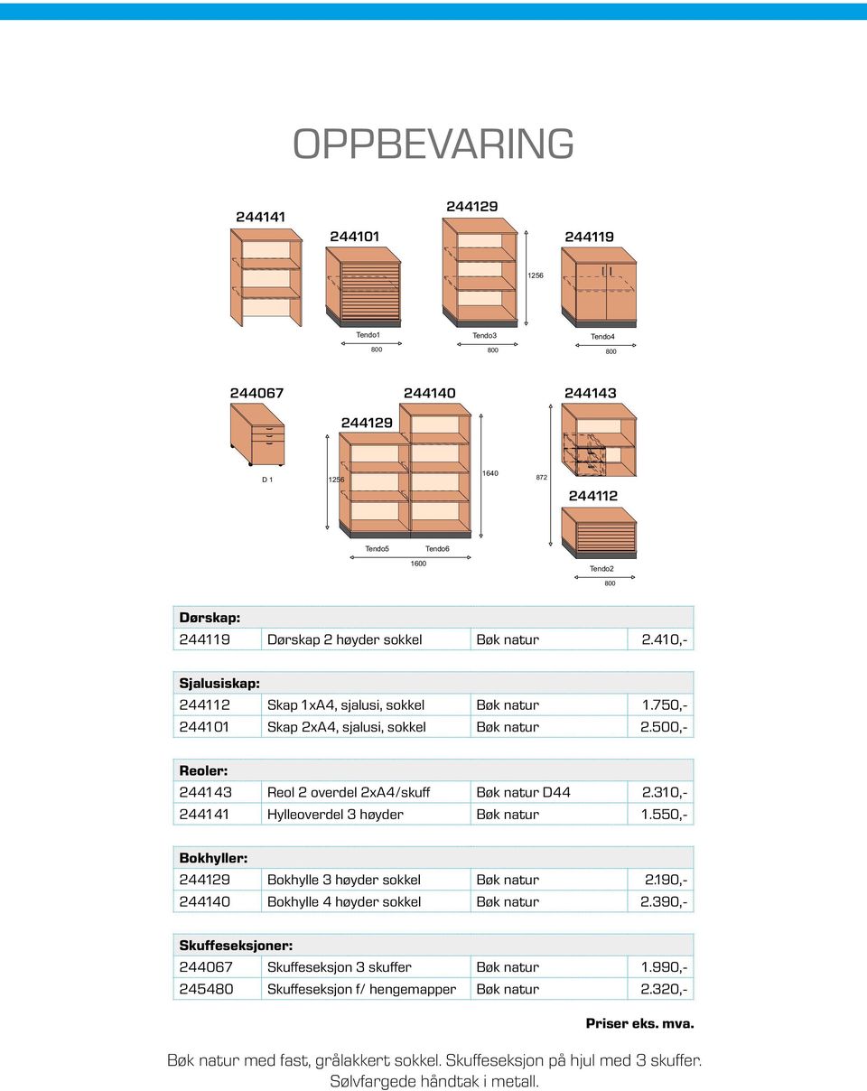 310,- 244141 Hylleoverdel 3 høyder Bøk natur 1.550,- Bokhyller: 244129 Bokhylle 3 høyder sokkel Bøk natur 2.190,- 244140 Bokhylle 4 høyder sokkel Bøk natur 2.