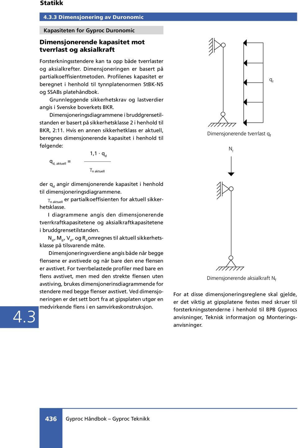 Grunnleggende sikkerhetskrav og lastverdier angis i Svenske boverkets BKR. Dimensjoneringsdiagrammene i bruddgrensetilstanden er basert på sikkerhetsklasse 2 i henhold til BKR, 2:11.