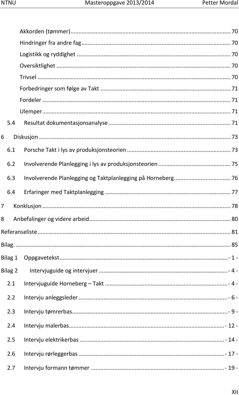 3 Involverende Planlegging og Taktplanlegging på Horneberg... 76 6.4 Erfaringer med Taktplanlegging... 77 7 Konklusjon... 78 8 Anbefalinger og videre arbeid... 80 Referanseliste... 81 Bilag.