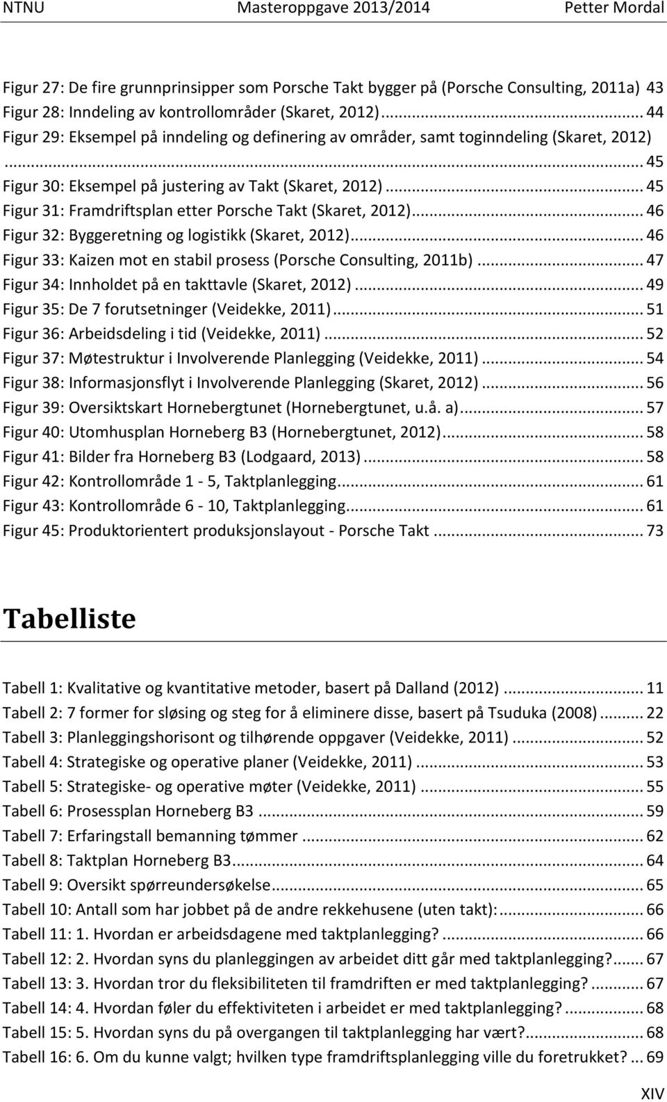 .. 45 Figur 31: Framdriftsplan etter Porsche Takt (Skaret, 2012)... 46 Figur 32: Byggeretning og logistikk (Skaret, 2012)... 46 Figur 33: Kaizen mot en stabil prosess (Porsche Consulting, 2011b).