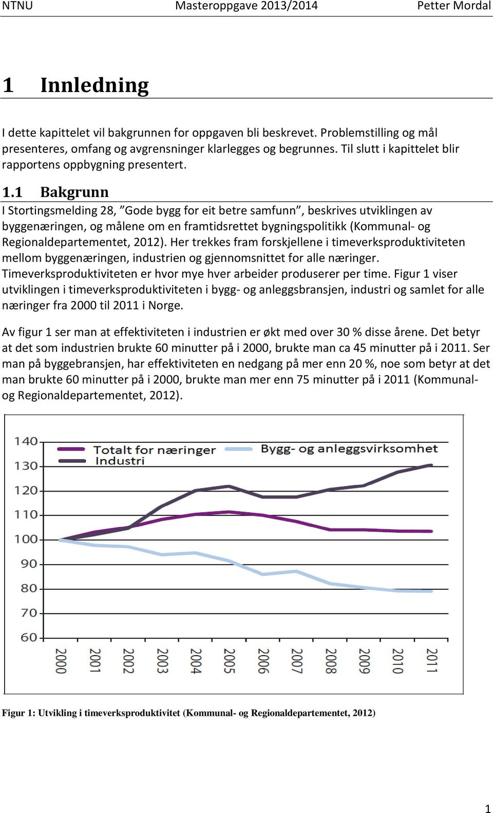 1 Bakgrunn I Stortingsmelding 28, Gode bygg for eit betre samfunn, beskrives utviklingen av byggenæringen, og målene om en framtidsrettet bygningspolitikk (Kommunal- og Regionaldepartementet, 2012).