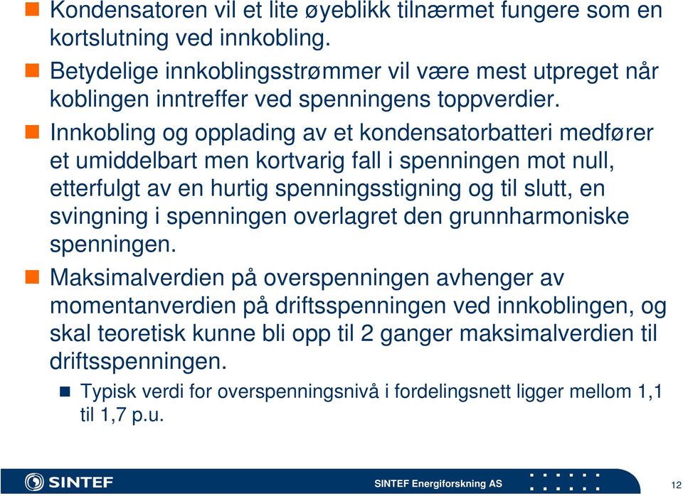 Innkobling og opplading av et kondensatorbatteri medfører et umiddelbart men kortvarig fall i spenningen mot null, etterfulgt av en hurtig spenningsstigning og til slutt, en