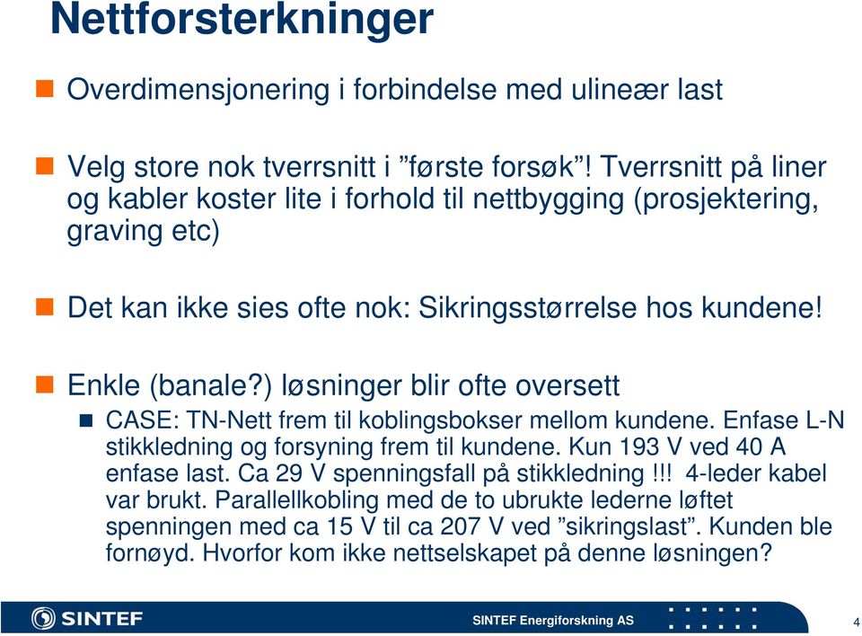 ) løsninger blir ofte oversett CASE: TN-Nett frem til koblingsbokser mellom kundene. Enfase L-N stikkledning og forsyning frem til kundene. Kun 193 V ved 40 A enfase last.