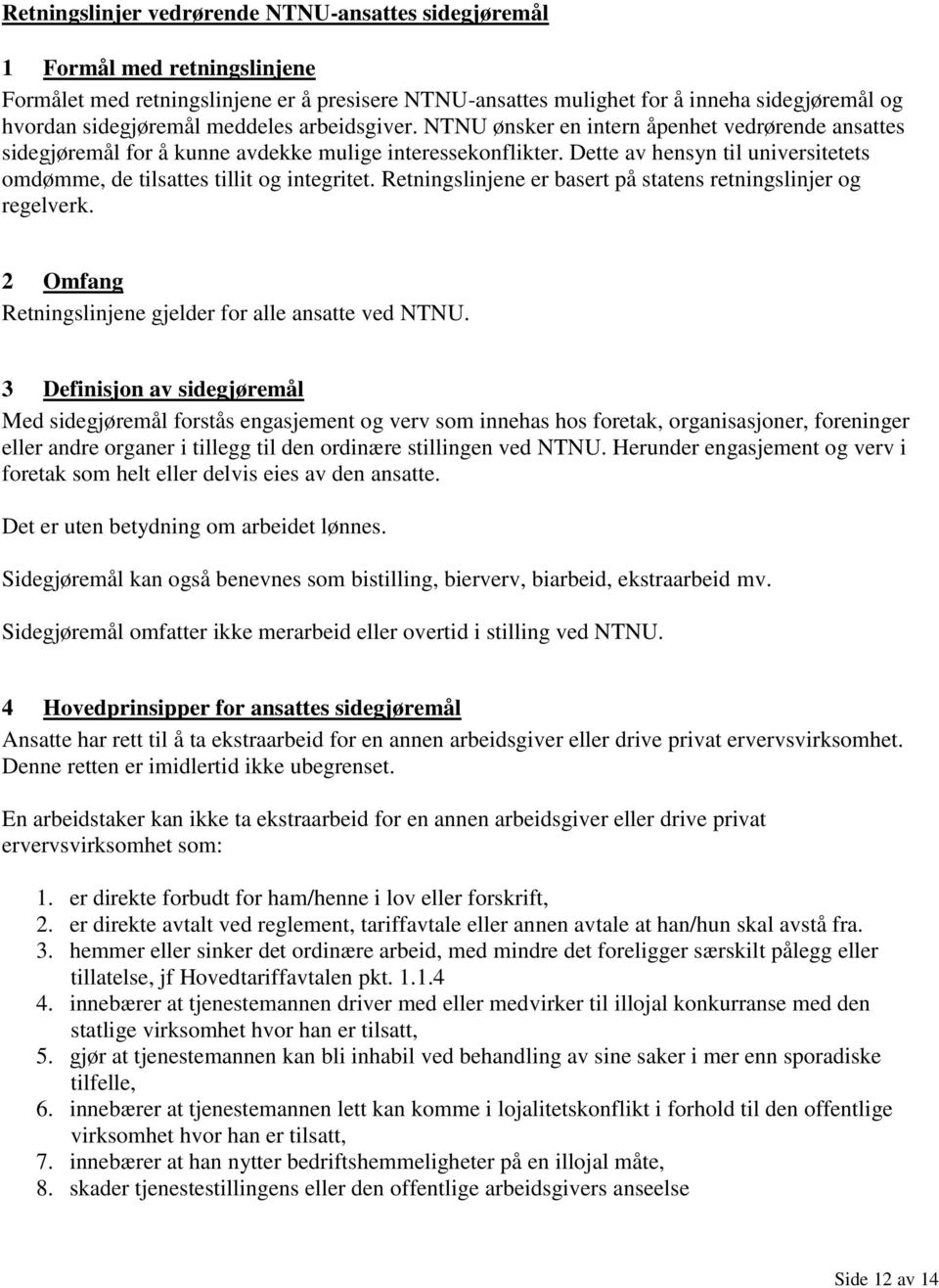 Dette av hensyn til universitetets omdømme, de tilsattes tillit og integritet. Retningslinjene er basert på statens retningslinjer og regelverk.