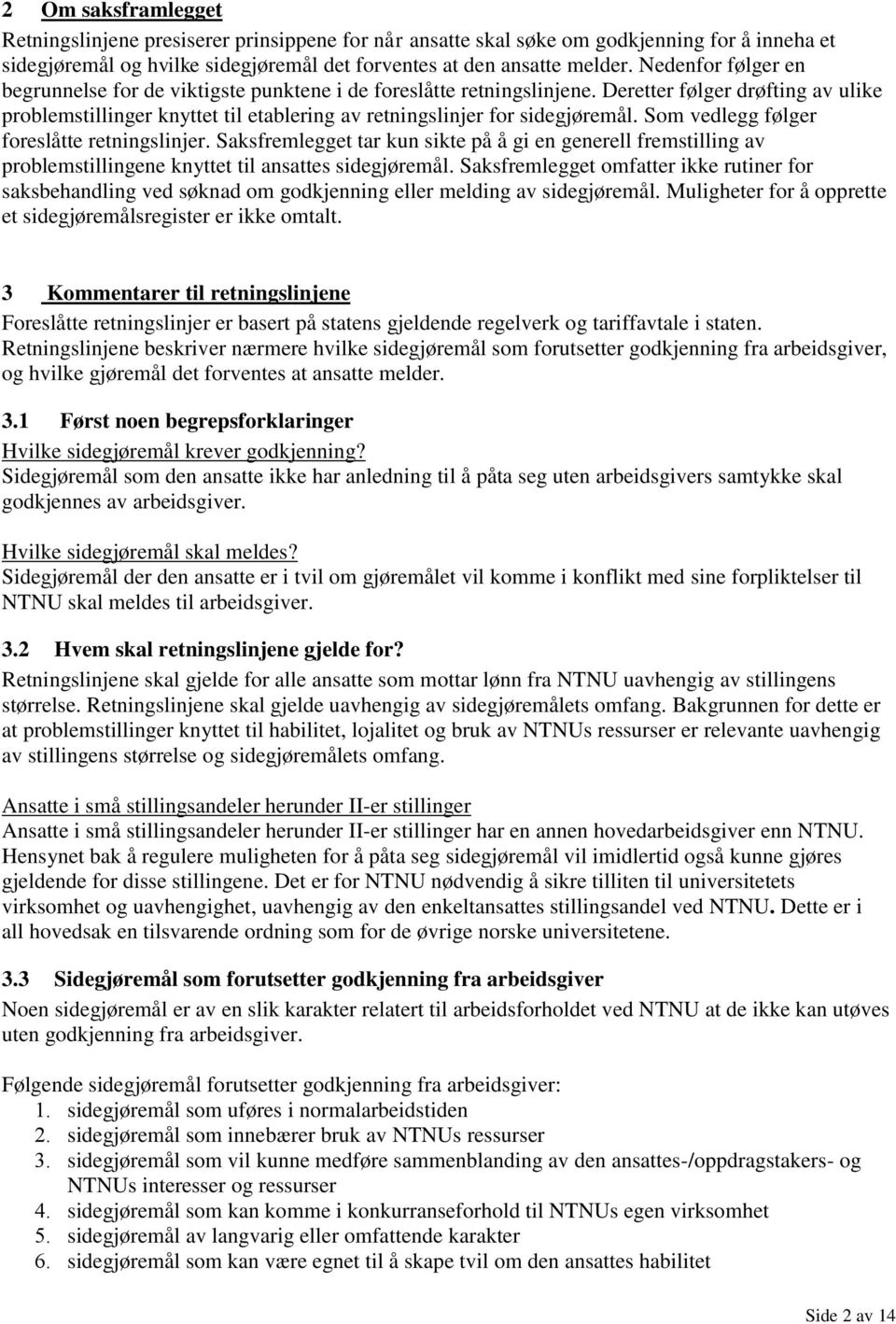 Som vedlegg følger foreslåtte retningslinjer. Saksfremlegget tar kun sikte på å gi en generell fremstilling av problemstillingene knyttet til ansattes sidegjøremål.