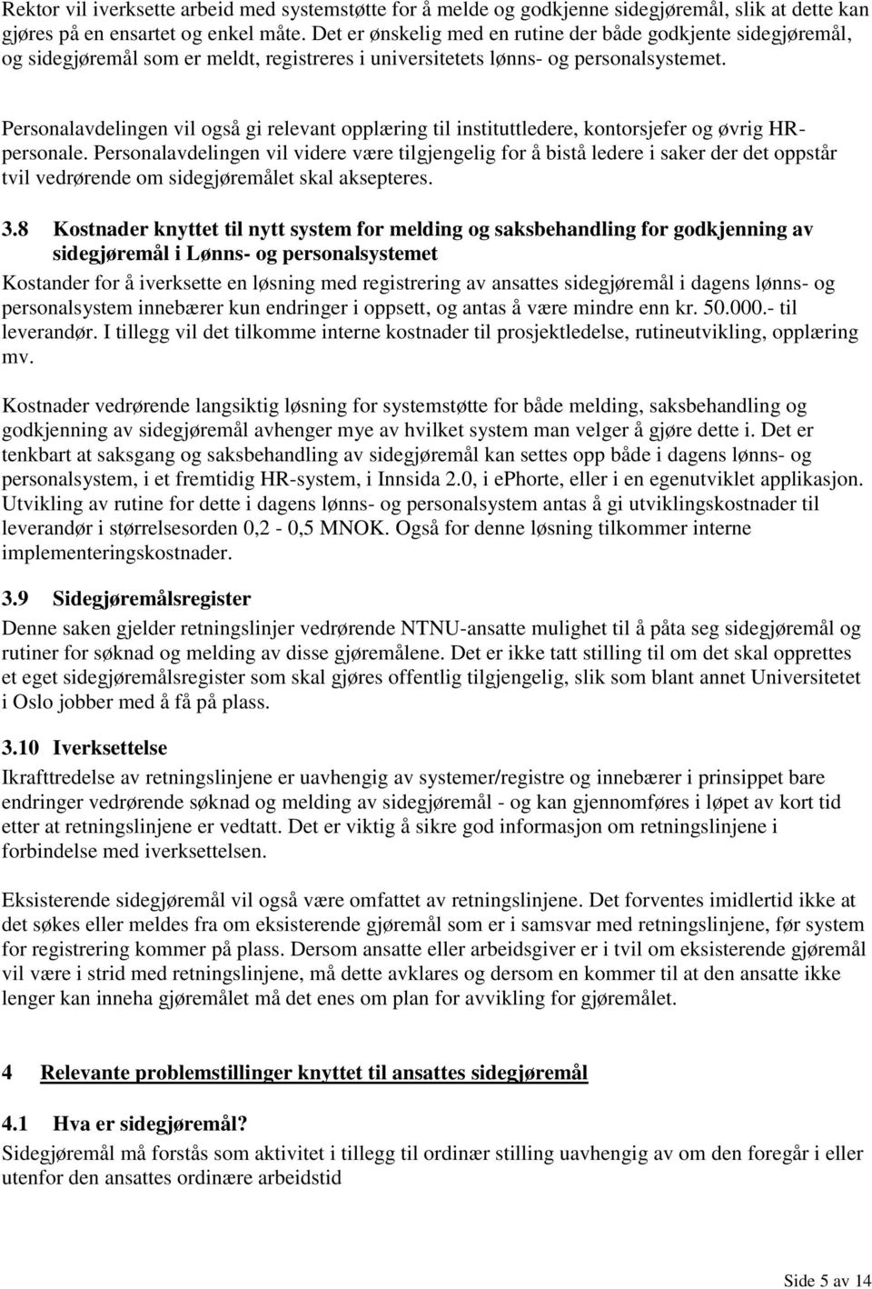 Personalavdelingen vil også gi relevant opplæring til instituttledere, kontorsjefer og øvrig HRpersonale.