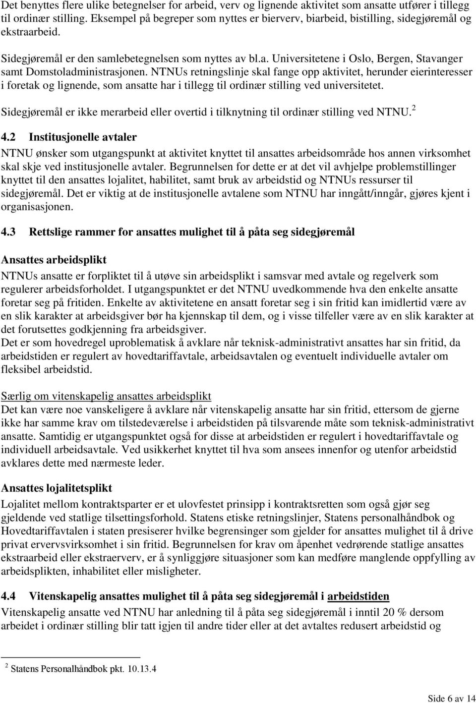 NTNUs retningslinje skal fange opp aktivitet, herunder eierinteresser i foretak og lignende, som ansatte har i tillegg til ordinær stilling ved universitetet.