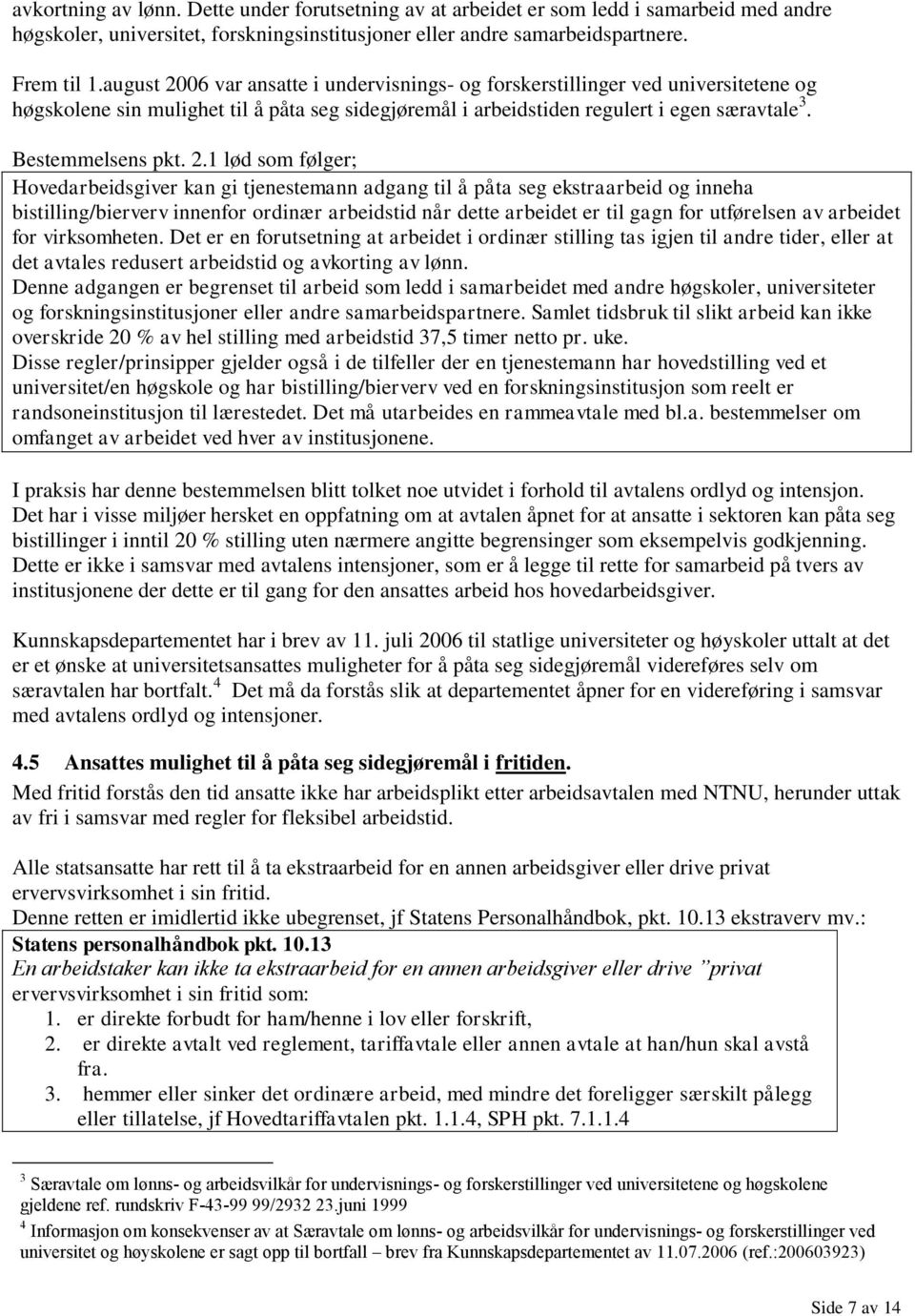 2.1 lød som følger; Hovedarbeidsgiver kan gi tjenestemann adgang til å påta seg ekstraarbeid og inneha bistilling/bierverv innenfor ordinær arbeidstid når dette arbeidet er til gagn for utførelsen av