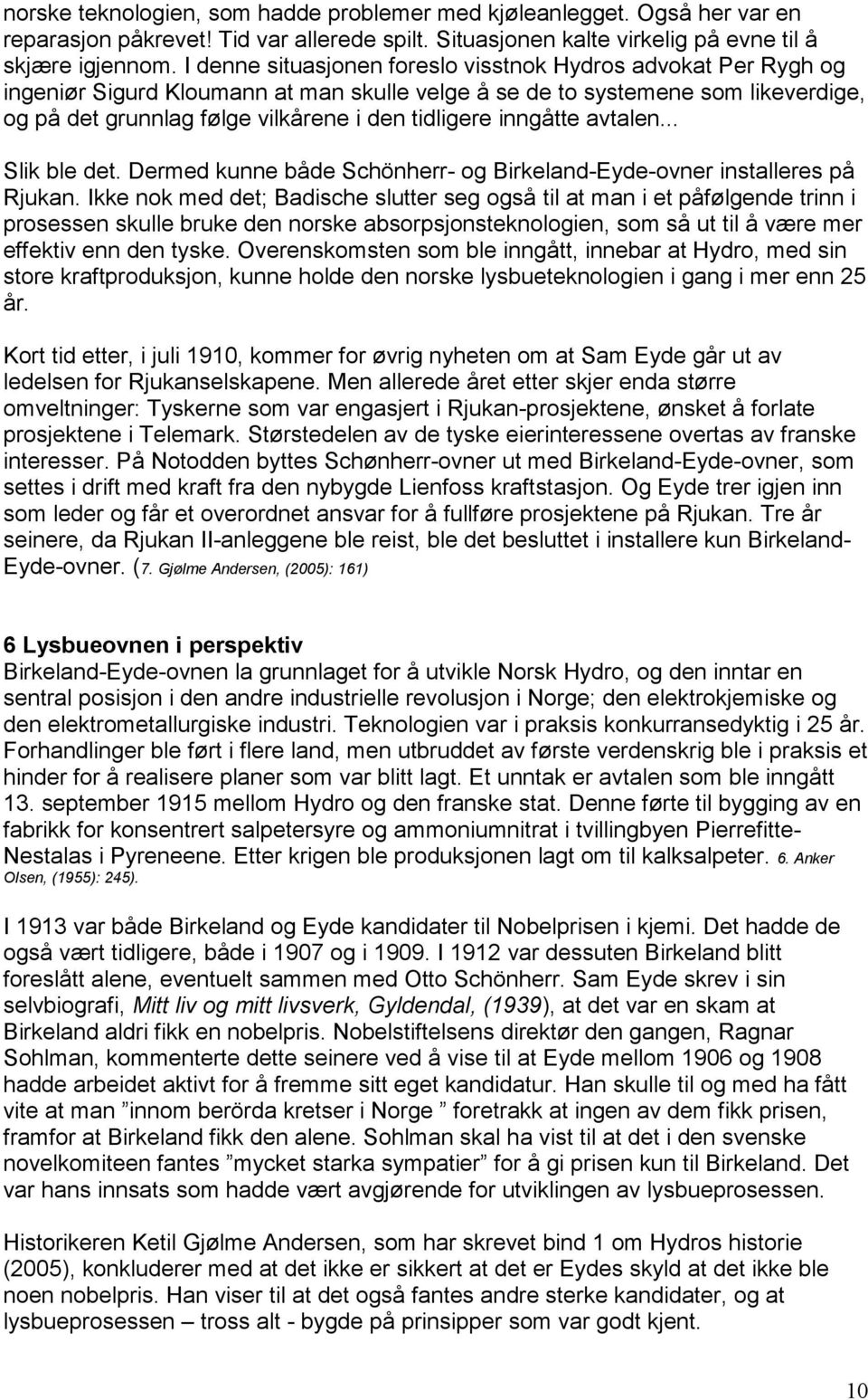 inngåtte avtalen... Slik ble det. Dermed kunne både Schönherr- og Birkeland-Eyde-ovner installeres på Rjukan.