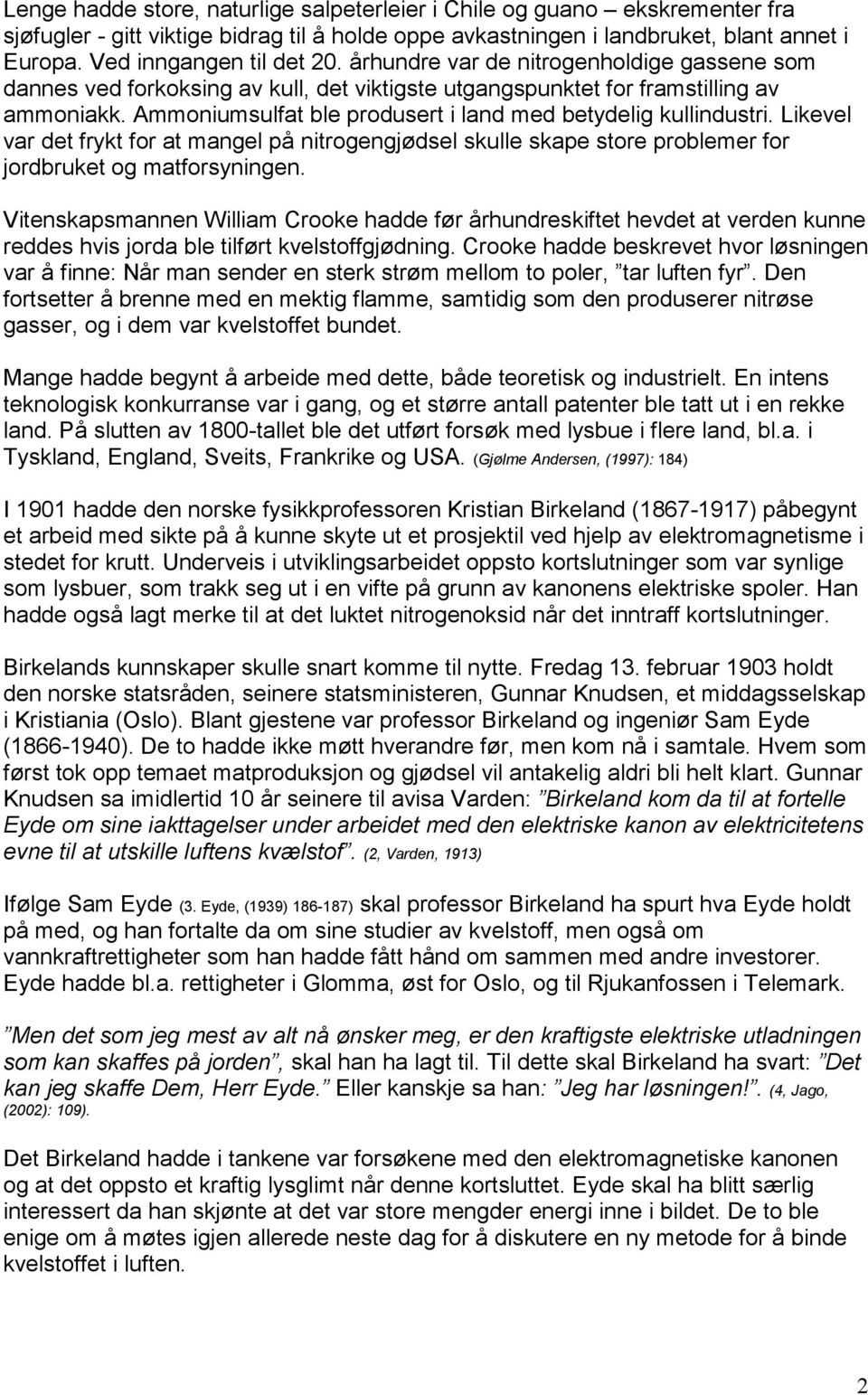 Likevel var det frykt for at mangel på nitrogengjødsel skulle skape store problemer for jordbruket og matforsyningen.