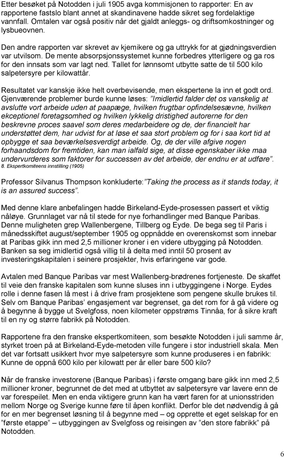 De mente absorpsjonssystemet kunne forbedres ytterligere og ga ros for den innsats som var lagt ned. Tallet for lønnsomt utbytte satte de til 500 kilo salpetersyre per kilowattår.