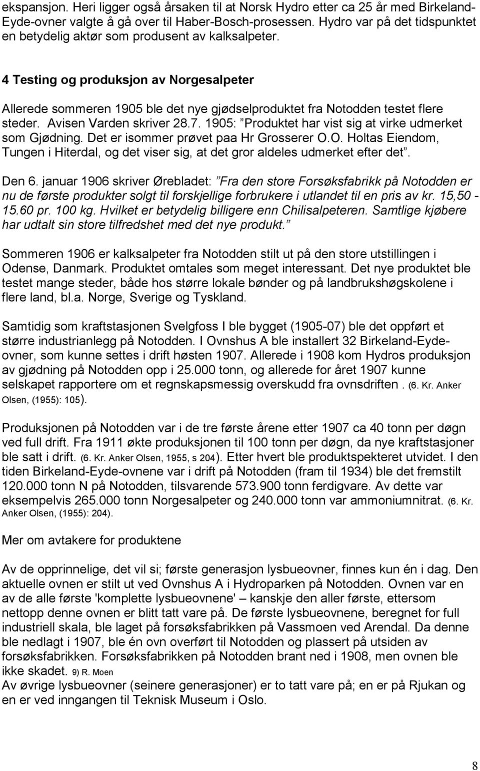 4 Testing og produksjon av Norgesalpeter Allerede sommeren 1905 ble det nye gjødselproduktet fra Notodden testet flere steder. Avisen Varden skriver 28.7.