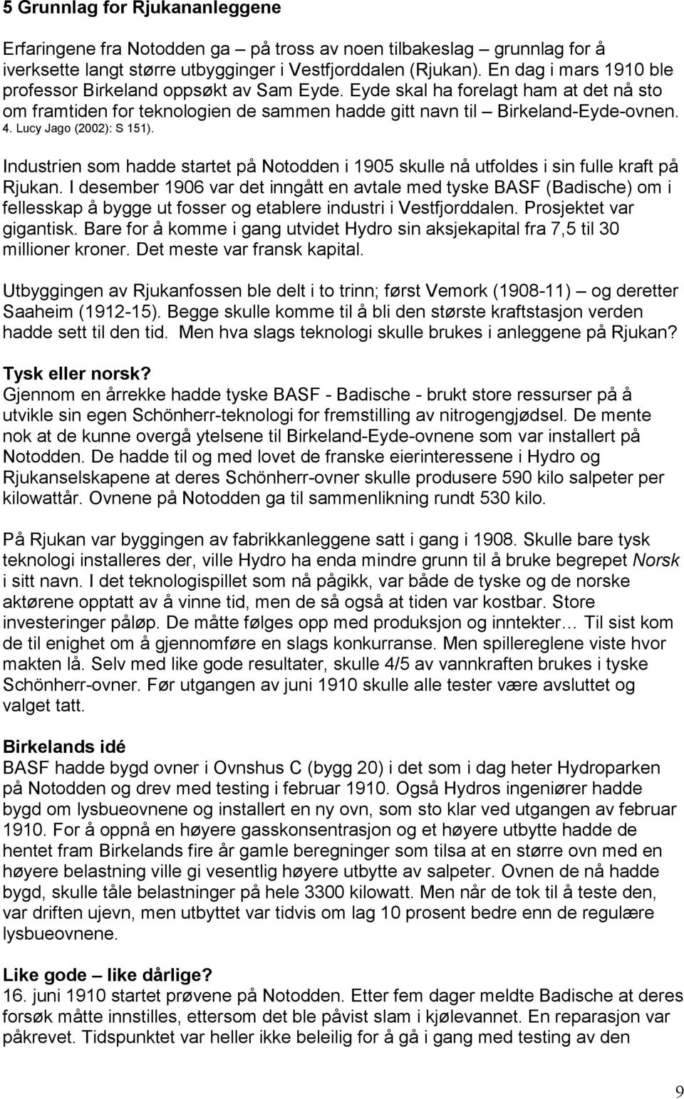 Lucy Jago (2002): S 151). Industrien som hadde startet på Notodden i 1905 skulle nå utfoldes i sin fulle kraft på Rjukan.