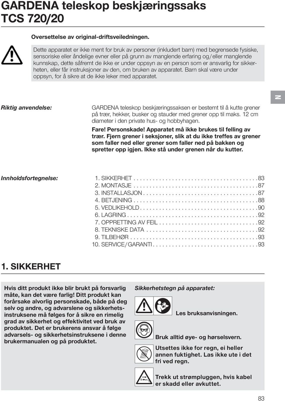 såfremt de ikke er under oppsyn av en person som er ansvarlig for sikkerheten, eller får instruksjoner av den, om bruken av apparatet.