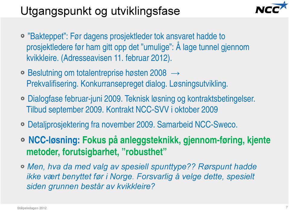 Tilbud september 2009. Kontrakt NCC-SVV i oktober 2009 Detaljprosjektering fra november 2009. Samarbeid NCC-Sweco.
