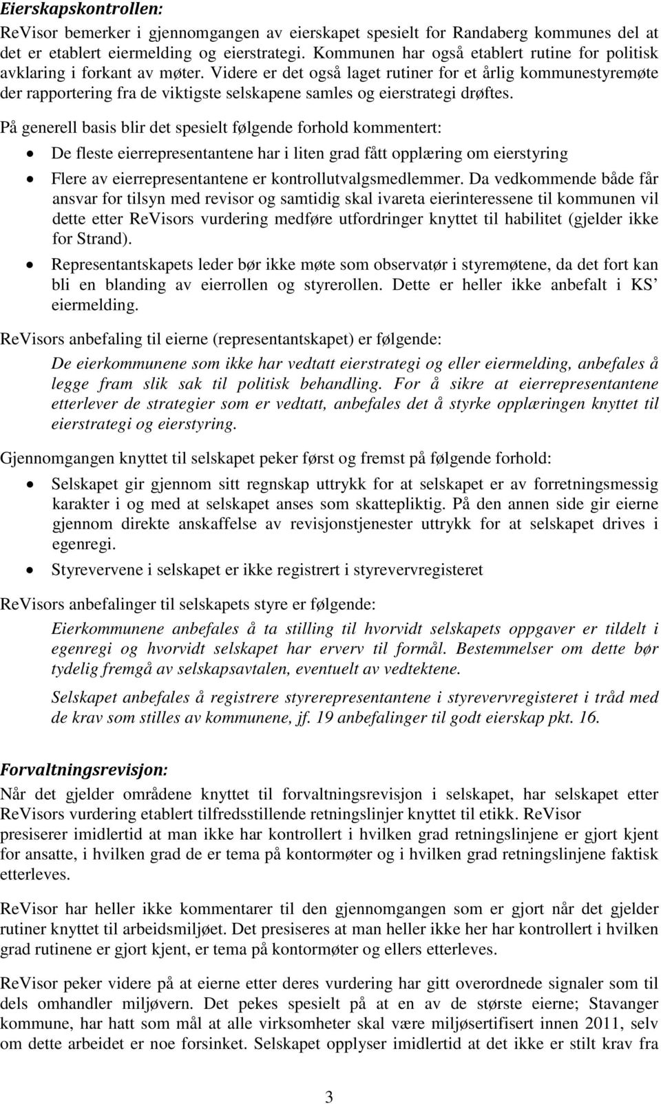 Videre er det også laget rutiner for et årlig kommunestyremøte der rapportering fra de viktigste selskapene samles og eierstrategi drøftes.