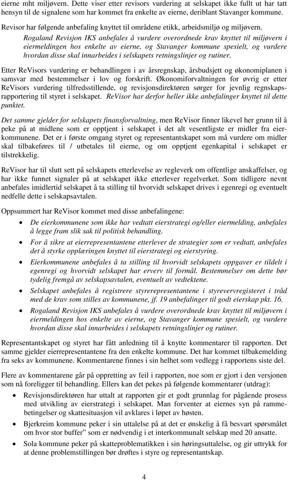 Rogaland Revisjon IKS anbefales å vurdere overordnede krav knyttet til miljøvern i eiermeldingen hos enkelte av eierne, og Stavanger kommune spesielt, og vurdere hvordan disse skal innarbeides i