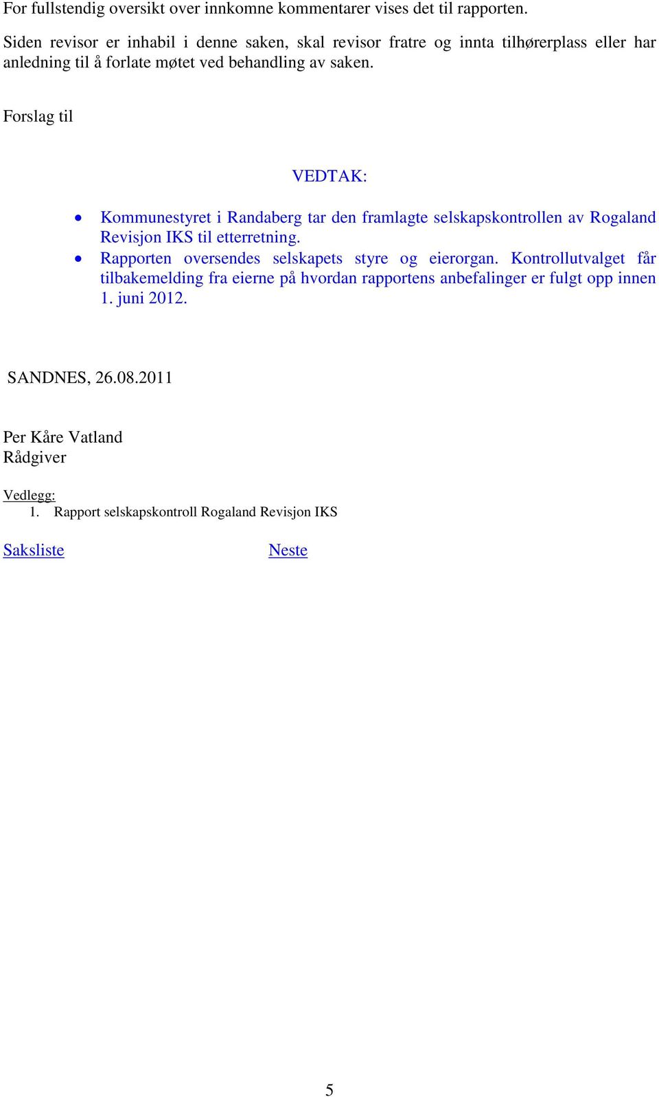 Forslag til VEDTAK: Kommunestyret i Randaberg tar den framlagte selskapskontrollen av Rogaland Revisjon IKS til etterretning.