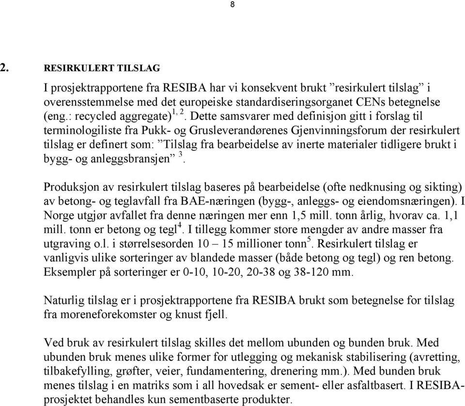 Dette samsvarer med definisjon gitt i forslag til terminologiliste fra Pukk- og Grusleverandørenes Gjenvinningsforum der resirkulert tilslag er definert som: Tilslag fra bearbeidelse av inerte