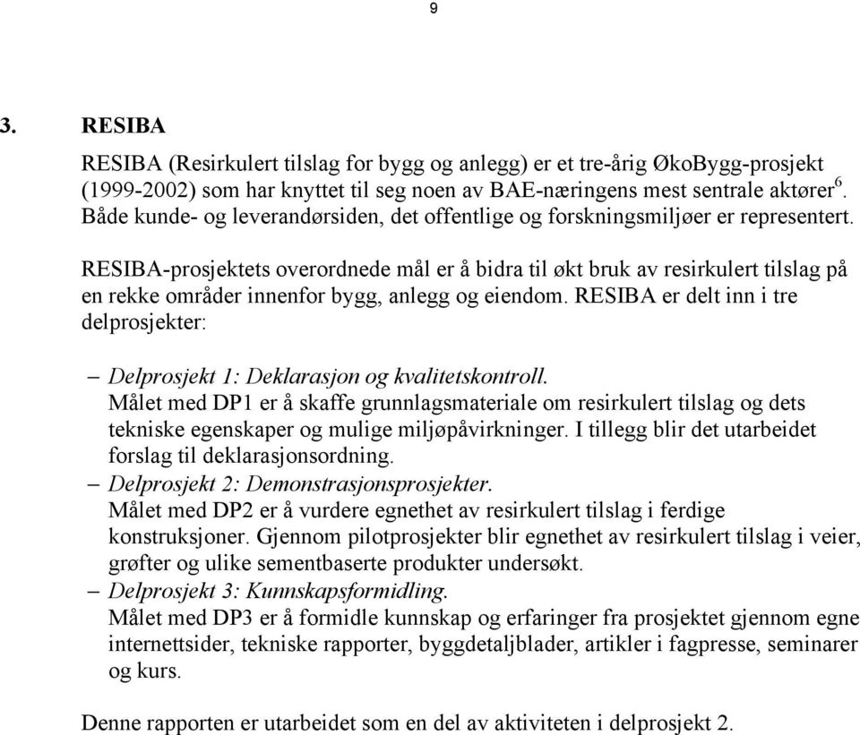 RESIBA-prosjektets overordnede mål er å bidra til økt bruk av resirkulert tilslag på en rekke områder innenfor bygg, anlegg og eiendom.