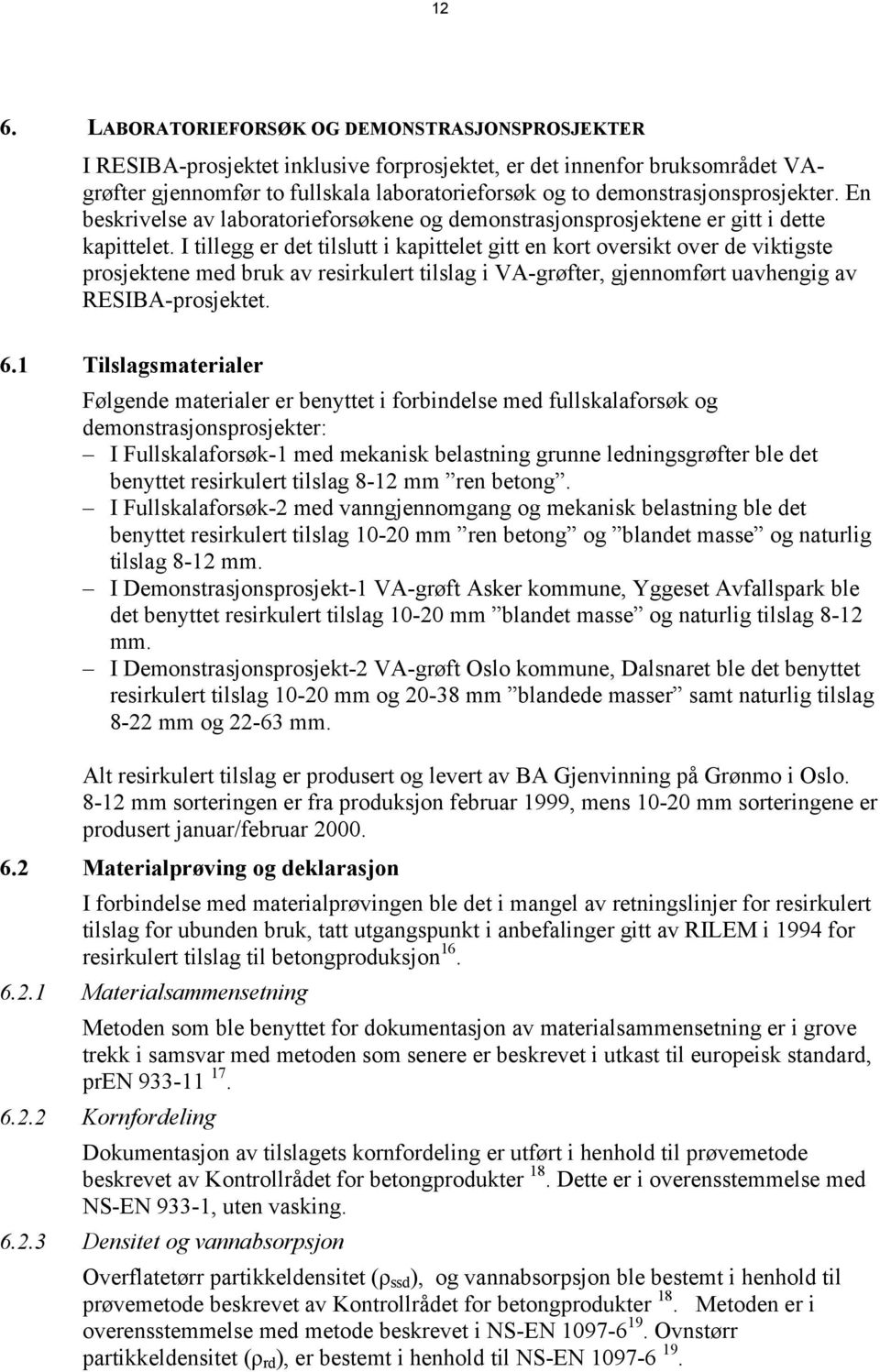 I tillegg er det tilslutt i kapittelet gitt en kort oversikt over de viktigste prosjektene med bruk av resirkulert tilslag i VA-grøfter, gjennomført uavhengig av RESIBA-prosjektet. 6.