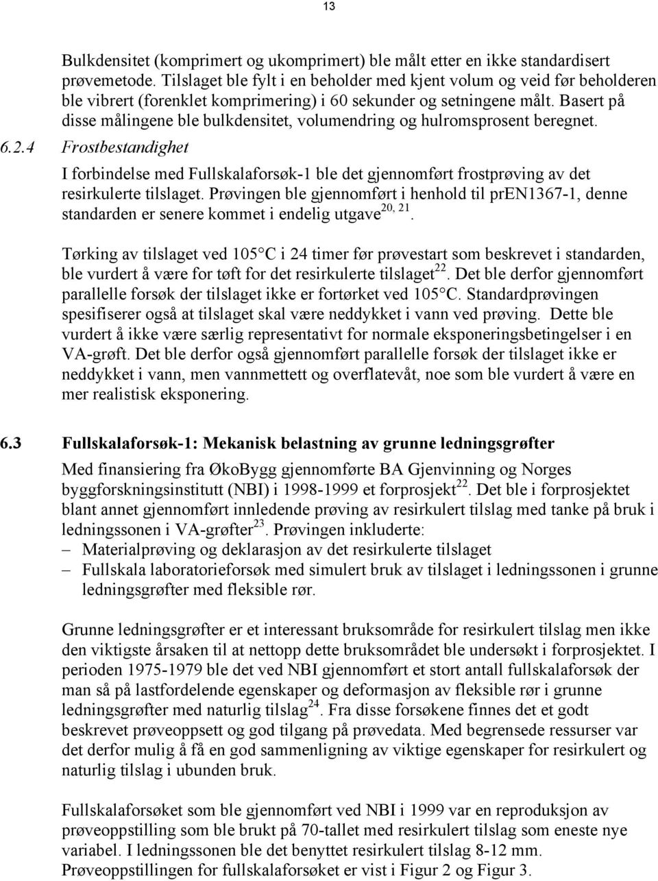 Basert på disse målingene ble bulkdensitet, volumendring og hulromsprosent beregnet. 6.2.