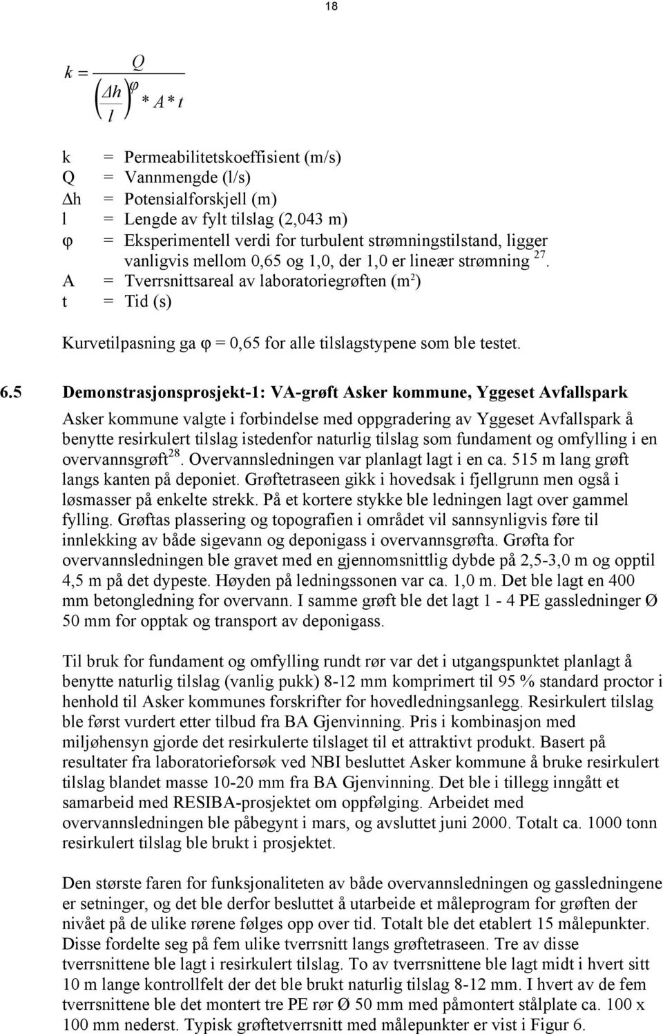 A = Tverrsnittsareal av laboratoriegrøften (m 2 ) t = Tid (s) Kurvetilpasning ga ϕ = 0,65 for alle tilslagstypene som ble testet. 6.