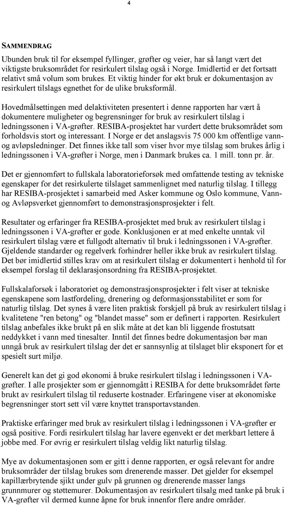 Hovedmålsettingen med delaktiviteten presentert i denne rapporten har vært å dokumentere muligheter og begrensninger for bruk av resirkulert tilslag i ledningssonen i VA-grøfter.