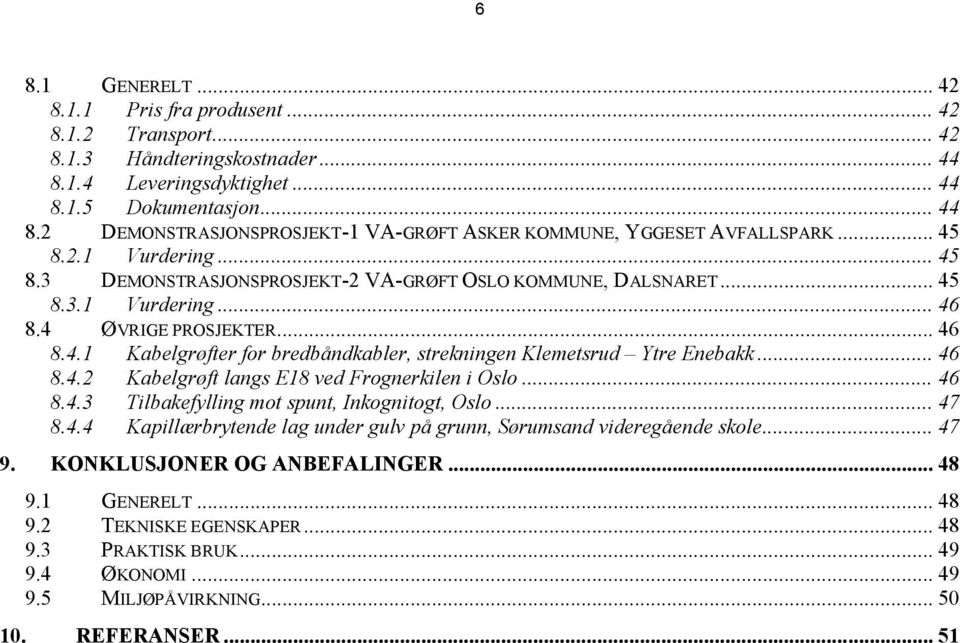 .. 46 8.4.2 Kabelgrøft langs E18 ved Frognerkilen i Oslo... 46 8.4.3 Tilbakefylling mot spunt, Inkognitogt, Oslo... 47 8.4.4 Kapillærbrytende lag under gulv på grunn, Sørumsand videregående skole.