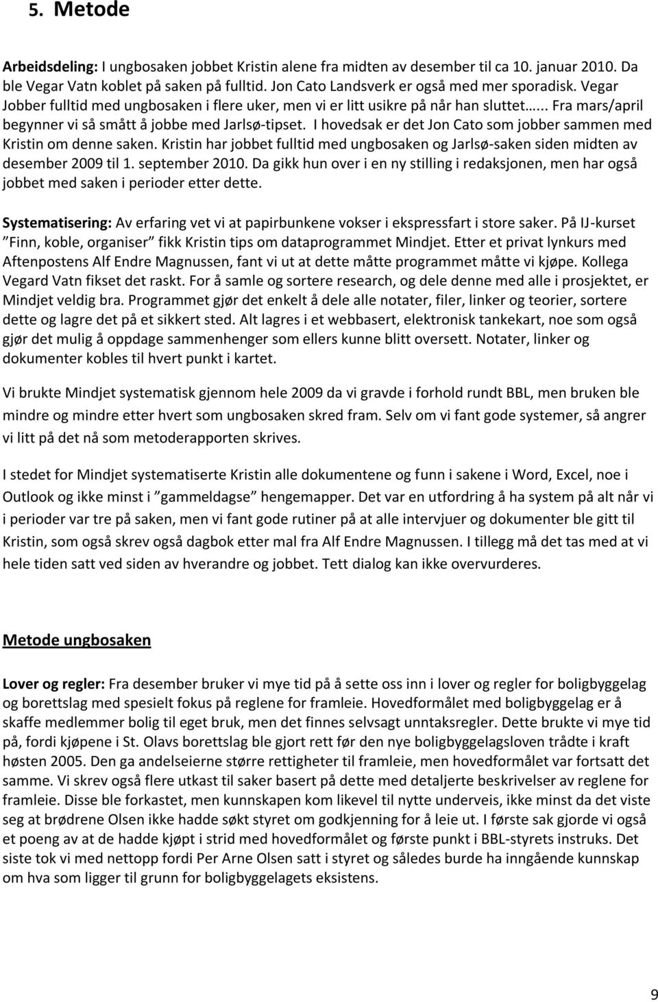 I hovedsak er det Jon Cato som jobber sammen med Kristin om denne saken. Kristin har jobbet fulltid med ungbosaken og Jarlsø-saken siden midten av desember 2009 til 1. september 2010.