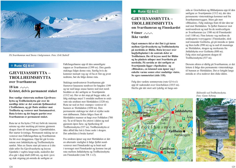 av det sentrale fjellmassivet i Trollheimen, og gir flotte utsikter mot Trollhetta og vestover mot Snotamassivet. Ruta kvistes og det høgste partiet over Svarthamran er permanent staket.