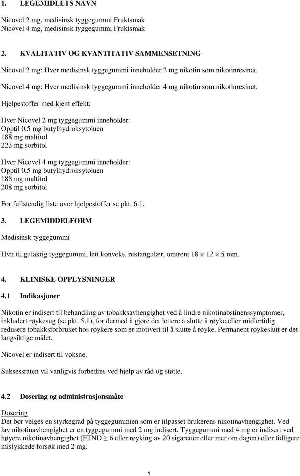 Nicovel 4 mg: Hver medisinsk tyggegummi inneholder 4 mg nikotin som nikotinresinat.